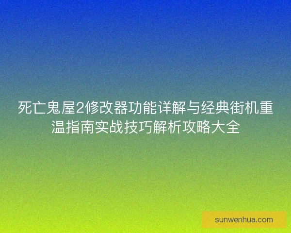 死亡鬼屋2修改器功能详解与经典街机重温指南实战技巧解析攻略大全